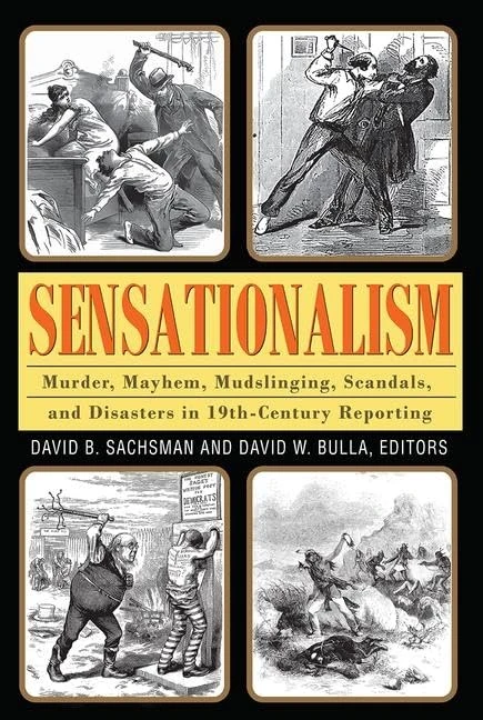 Sensationalism: Murder, Mayhem, Mudslinging, Scandals, and Disasters in 19th-Century Reporting (Journalism Series) - Image 1