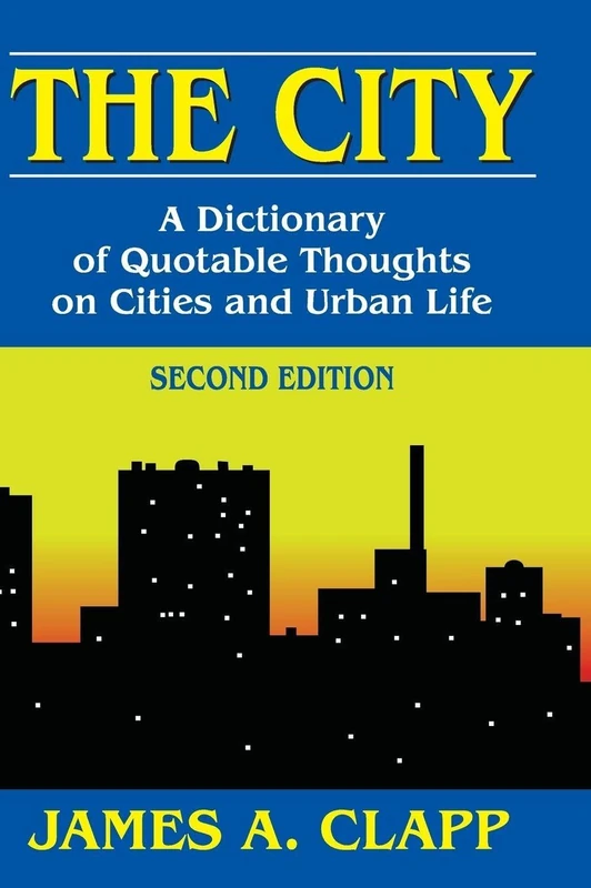 The City: A Dictionary of Quotable Thoughts on Cities and Urban Life