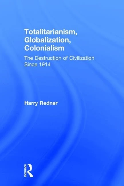 Totalitarianism, Globalization, Colonialism: The Destruction of Civilization Since 1914