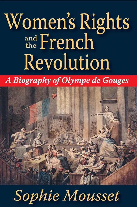 Women's Rights and the French Revolution: A Biography of Olympe De Gouges