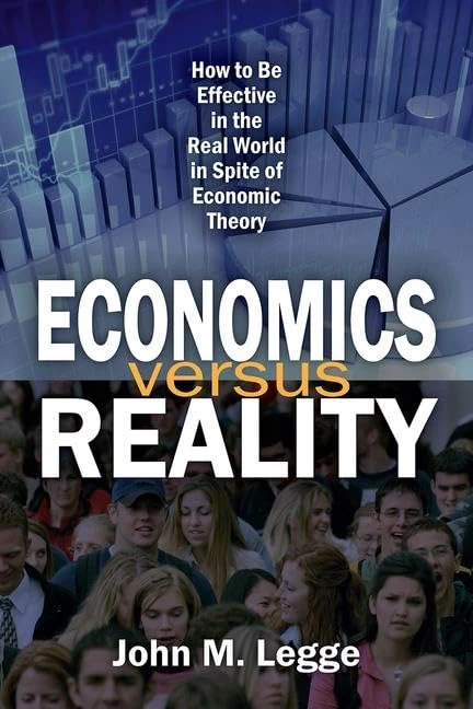 Economics versus Reality: How to be Effective in the Real World in Spite of Economic Theory
