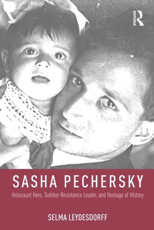 Sasha Pechersky: Holocaust Hero, Sobibor Resistance Leader, and Hostage of History (Memory and Narrative)