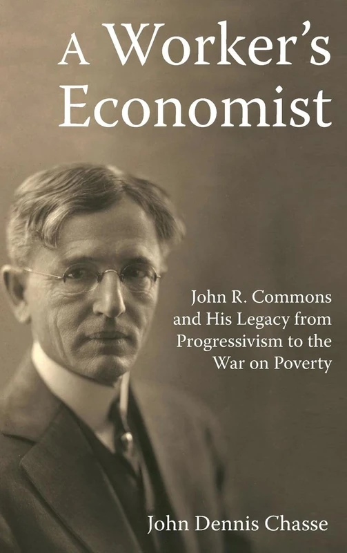 A Worker's Economist: John R. Commons and His Legacy from Progressivism to the War on Poverty - Image 1