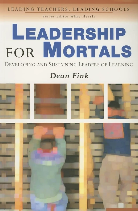 Leadership for Mortals: Developing and Sustaining Leaders of Learning (Leading Teachers, Leading Schools Series)