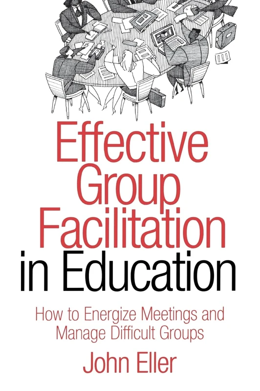 Effective Group Facilitation in Education: How to Energize Meetings and Manage Difficult Groups