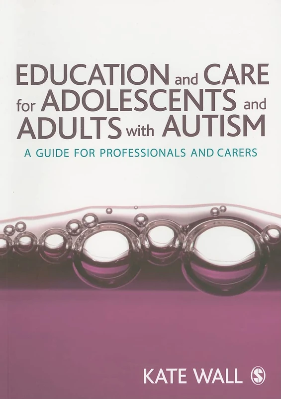 Education and Care for Adolescents and Adults with Autism: A Guide for Professionals and Carers