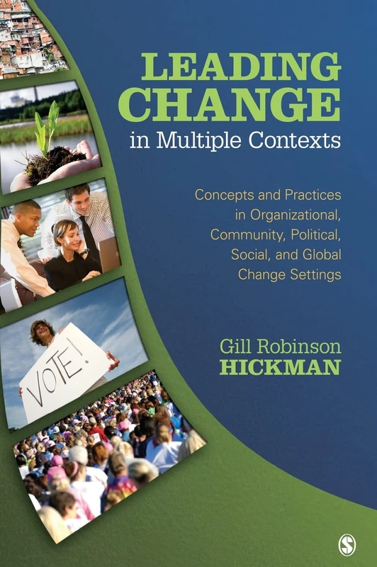 Leading Change in Multiple Contexts: Concepts and Practices in Organizational, Community, Political, Social, and Global Change Settings