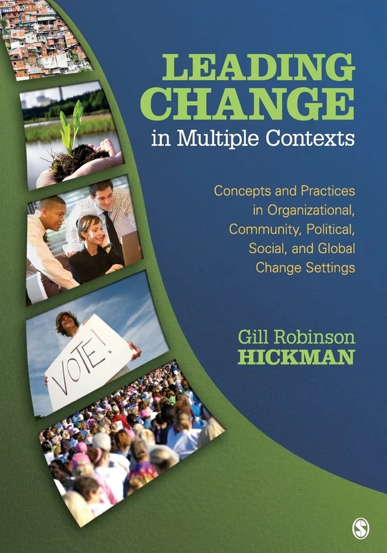 Leading Change in Multiple Contexts: Concepts and Practices in Organizational, Community, Political, Social, and Global Change Settings