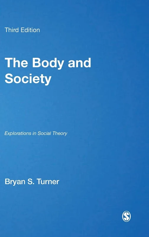 The Body and Society: Explorations in Social Theory (Published in association with Theory, Culture & Society)