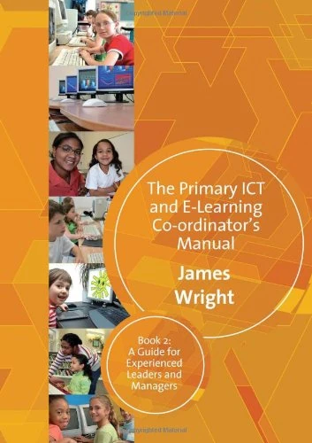 The Primary ICT & E-learning Co-ordinator′s Manual: Book Two, A Guide for Experienced Leaders and Managers