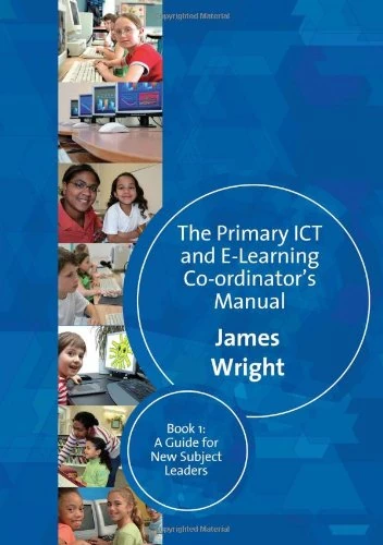 The Primary ICT & E-learning Co-ordinator′s Manual: Book One, A Guide for New Subject Leaders