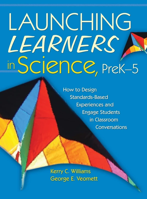 Launching Learners in Science, PreK-5: How to Design Standards-Based Experiences and Engage Students in Classroom Conversations