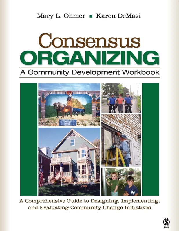 Consensus Organizing: A Community Development Workbook: A Comprehensive Guide to Designing, Implementing, and Evaluating Community Change Initiatives