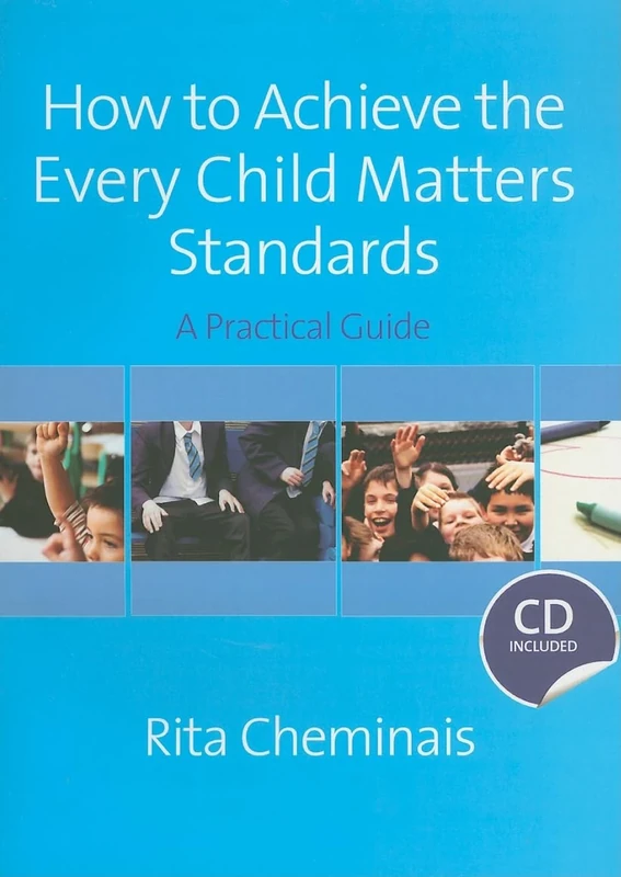 How to Achieve the Every Child Matters Standards: A Practical Guide (Book & CD Rom)