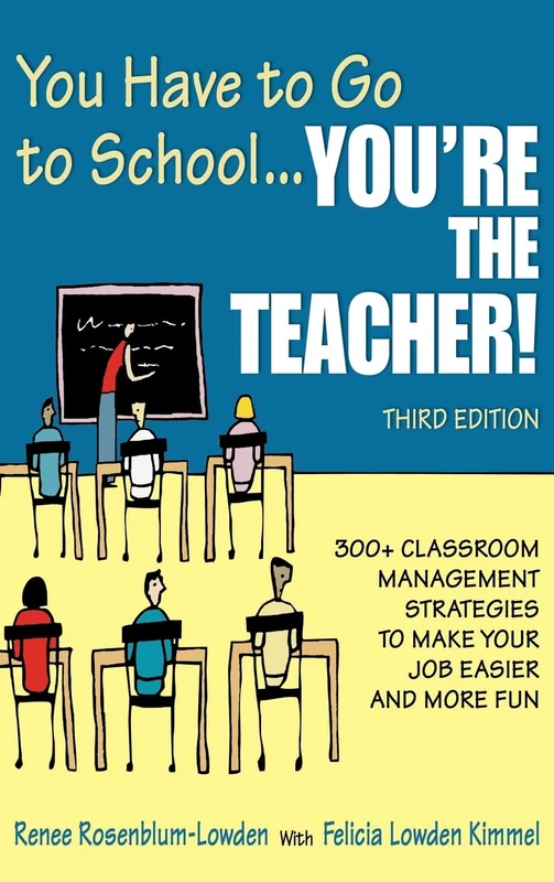 You Have to Go to School...You′re the Teacher!: 300+ Classroom Management Strategies to Make Your Job Easier and More Fun