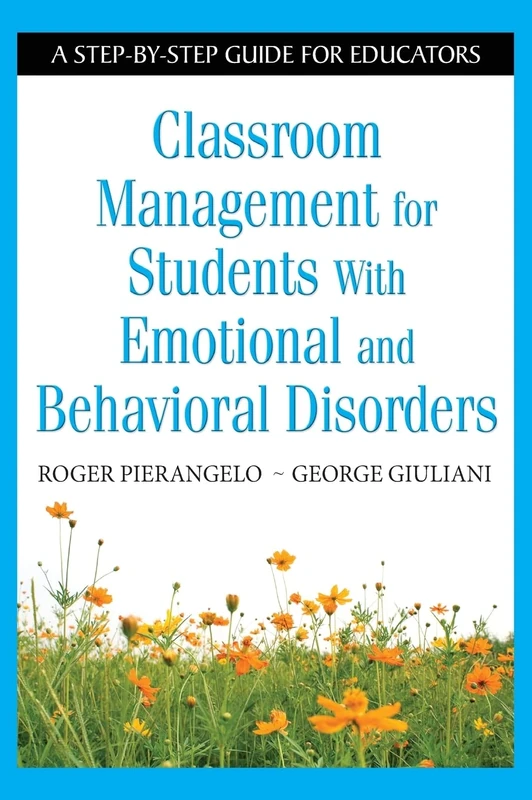 Classroom Management for Students With Emotional and Behavioral Disorders: A Step-by-Step Guide for Educators