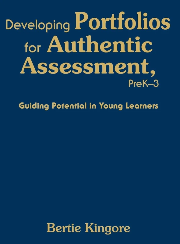 Developing Portfolios for Authentic Assessment, PreK-3: Guiding Potential in Young Learners