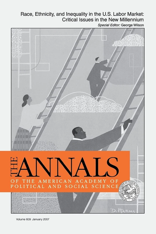 Race, Ethnicity, and Inequality in the U.S. Labor Market: Critical Issues in the New Millennium: 609 (The ANNALS of the American Academy of Political and Social Science Series)