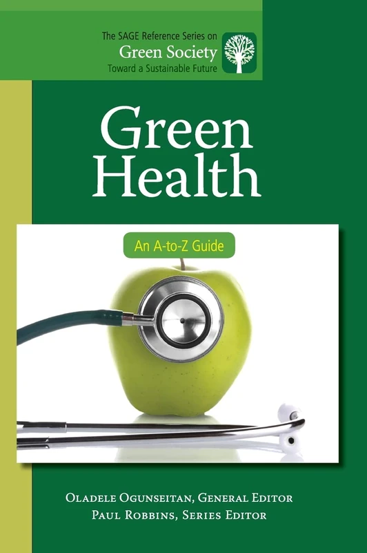 Green Health: An A-to-Z Guide: 9 (The SAGE Reference Series on Green Society: Toward a Sustainable Future-Series Editor: Paul Robbins)