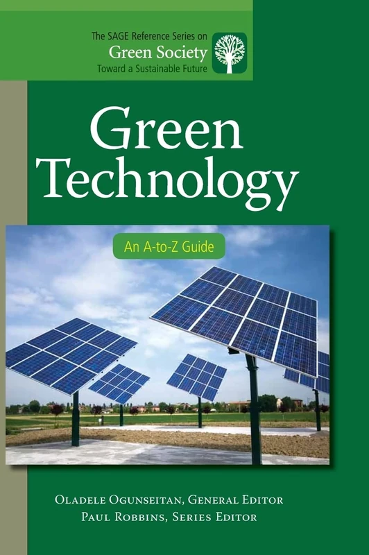 Green Technology: An A-to-Z Guide: 10 (The SAGE Reference Series on Green Society: Toward a Sustainable Future-Series Editor: Paul Robbins)