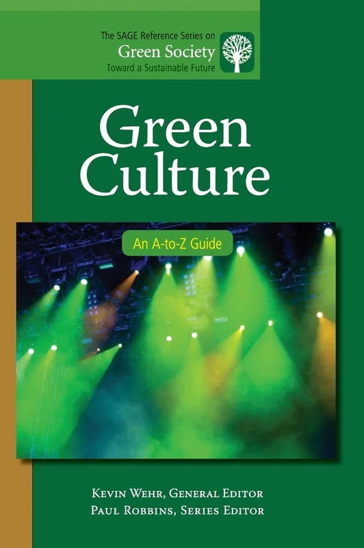 Green Culture: An A-to-Z Guide: 11 (The SAGE Reference Series on Green Society: Toward a Sustainable Future-Series Editor: Paul Robbins)