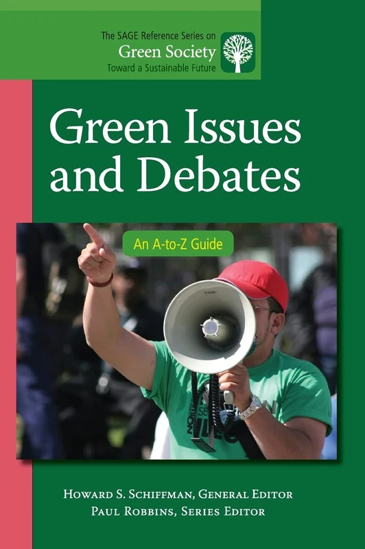 Green Issues and Debates: An A-to-Z Guide: 12 (The SAGE Reference Series on Green Society: Toward a Sustainable Future-Series Editor: Paul Robbins)