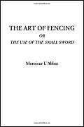 The Art of Fencing Or The Use of the Small Sword