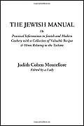 The Jewish Manual Or Practical Information in Jewish and Modern Cookery with a Collection of Valuable Recipes & Hints Relating to the Toilette