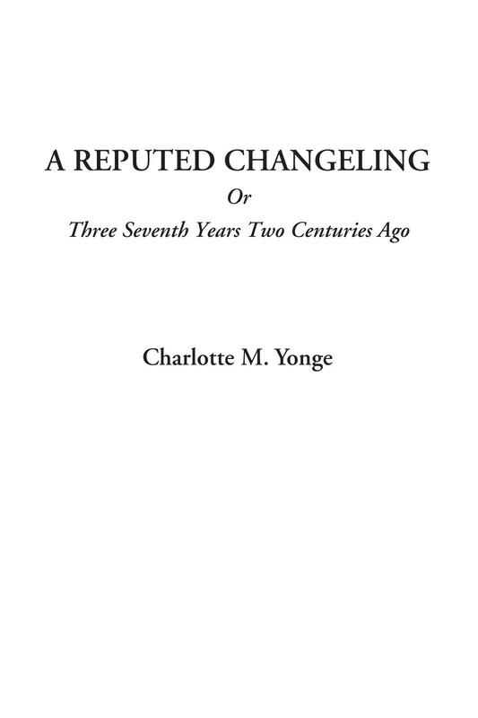 A Reputed Changeling Or Three Seventh Years Two Centuries Ago