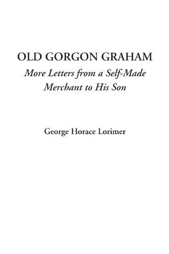 Old Gorgon Graham (More Letters from a Self-Made Merchant to His Son)