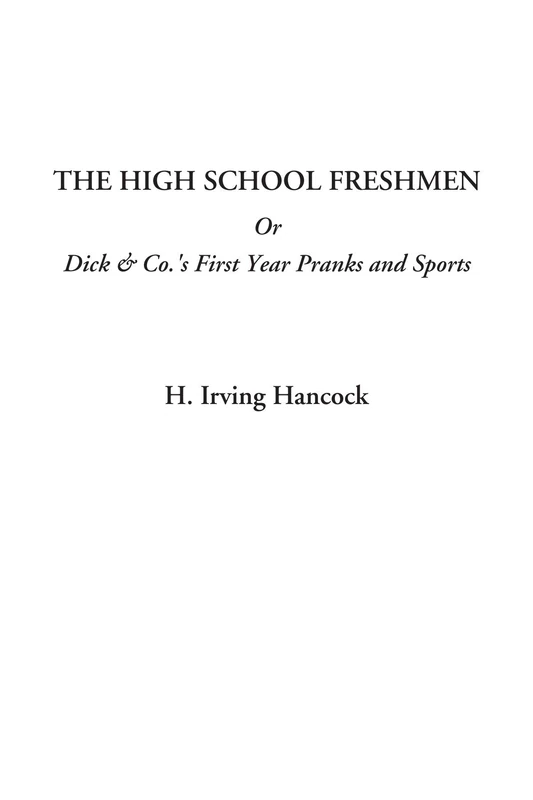 The High School Freshmen Or Dick & Co.'s First Year Pranks and Sports