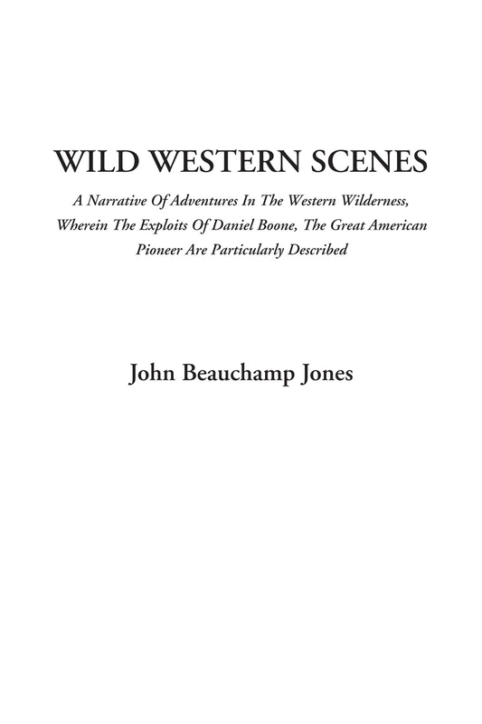 Wild Western Scenes (A Narrative Of Adventures In The Western Wilderness, Wherein The Exploits Of Daniel Boone, The Great American Pioneer Are Particularly Described)