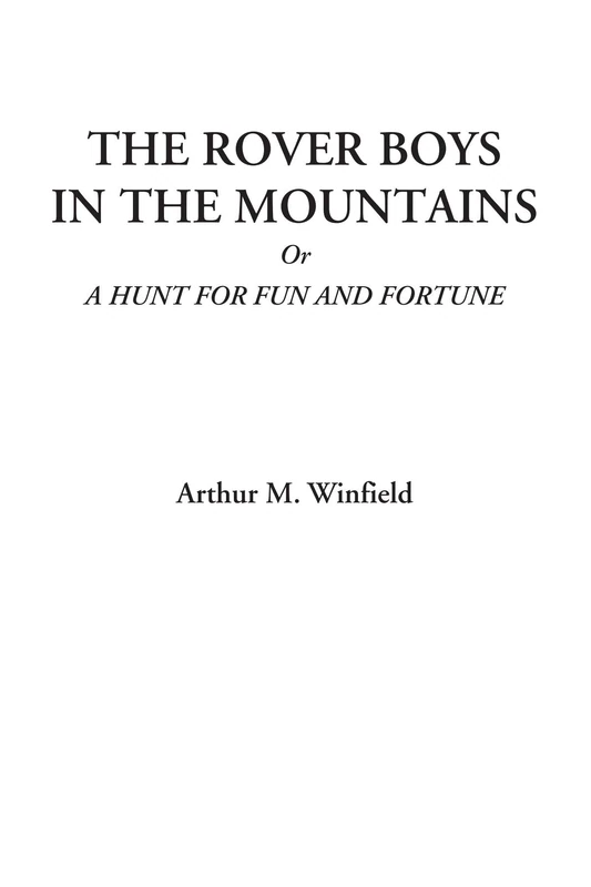 The Rover Boys in the Mountains Or A Hunt for Fun and Fortune
