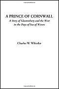 A Prince of Cornwall (A Story of Glastonbury and the West in the Days of Ina of Wessex)