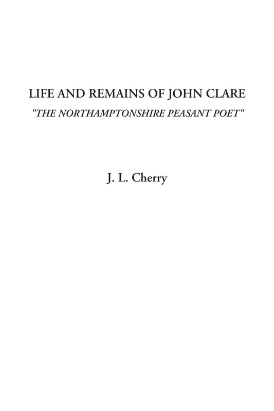 Life and Remains of John Clare ("The Northamptonshire Peasant Poet")