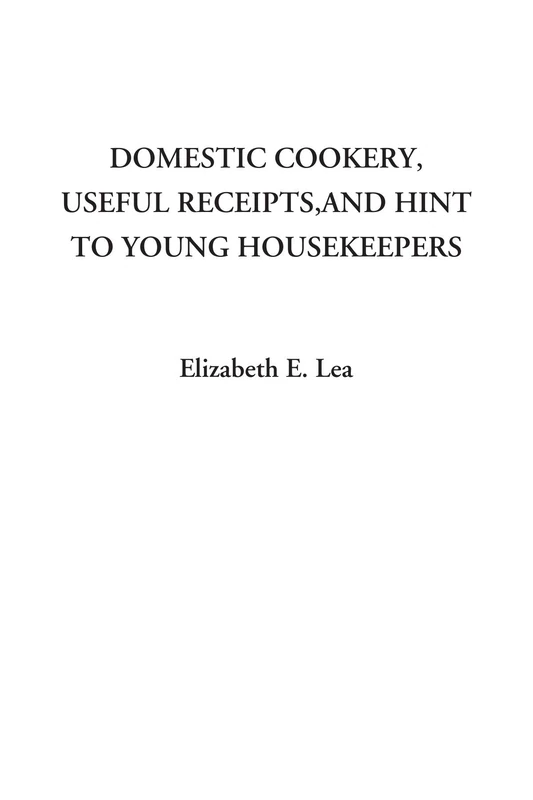 Domestic Cookery, Useful Receipts, and Hints to Young Housekeepers