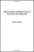 The Atlantic Monthly, Vol. VI, No. XXXVI, October, 1860: 6