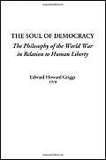 The Soul of Democracy (The Philosophy of the World War in Relation to Human Liberty)