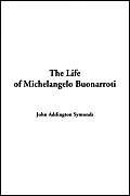 The Life of Michelangelo Buonarroti