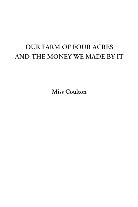 Our Farm of Four Acres and the Money we Made by it