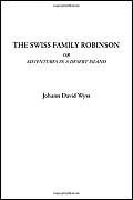 The Swiss Family Robinson Or Adventures in a Desert Island