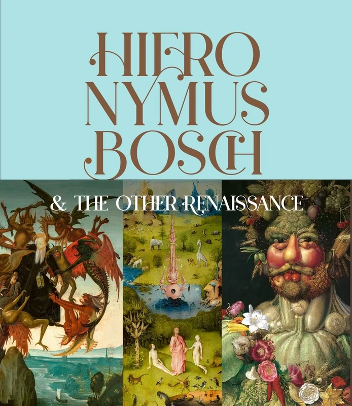 Hieronymus Bosch & the Other Renaissance: How Monsters and Creatures Captured the Imaginations of the 16th Century and Beyond