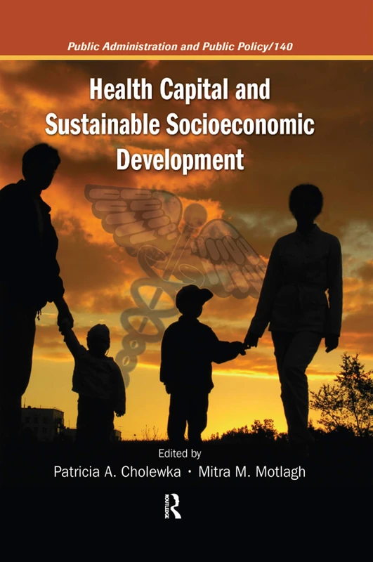 Health Capital and Sustainable Socioeconomic Development: 138 (Public Administration and Public Policy)