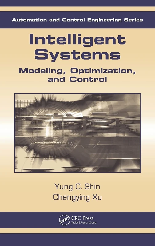 Intelligent Systems: Modeling, Optimization, and Control: 30 (Automation and Control Engineering)