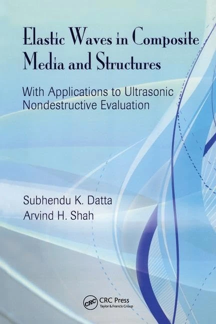 Elastic Waves in Composite Media and Structures: With Applications to Ultrasonic Nondestructive Evaluation (Mechanical and Aerospace Engineering Series)