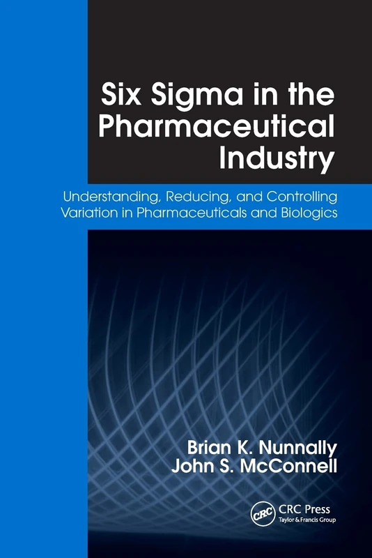 Six Sigma in the Pharmaceutical Industry: Understanding, Reducing, and Controlling Variation in Pharmaceuticals and Biologics