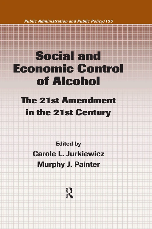 Social and Economic Control of Alcohol: The 21st Amendment in the 21st Century (Public Administration and Public Policy)
