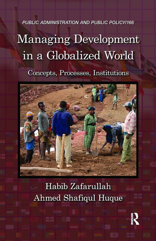 Managing Development in a Globalized World: Concepts, Processes, Institutions: 166 (Public Administration and Public Policy)
