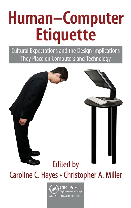 Human-Computer Etiquette: Cultural Expectations and the Design Implications They Place on Computers and Technology: 5 (Supply Chain Integration Modeling, Optimization and Application)