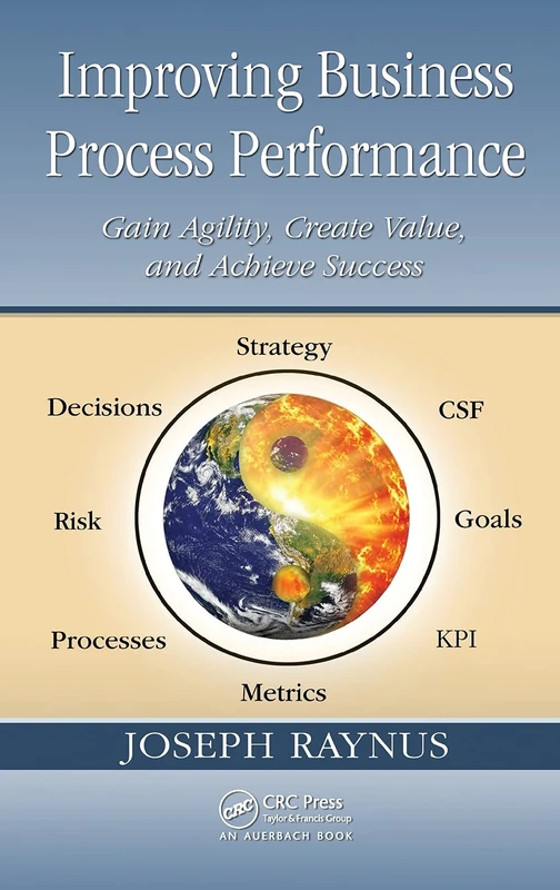 Improving Business Process Performance: Gain Agility, Create Value, and Achieve Success